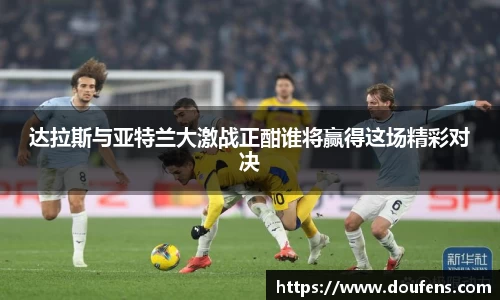 达拉斯与亚特兰大激战正酣谁将赢得这场精彩对决