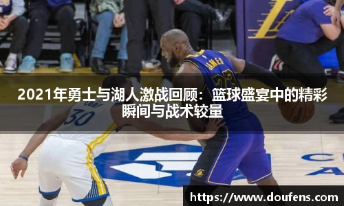 2021年勇士与湖人激战回顾：篮球盛宴中的精彩瞬间与战术较量